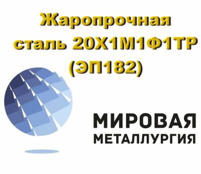 Жаропрочная сталь 20Х1М1Ф1ТР (ЭП182), прут, круг 20Х1М1Ф1ТР купить